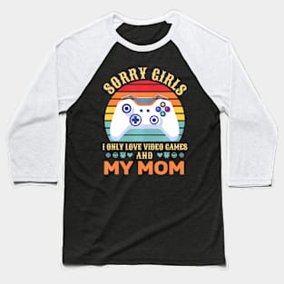 Sorry Girls I Only Love Video Games And My Mom Baseball T-Shirt